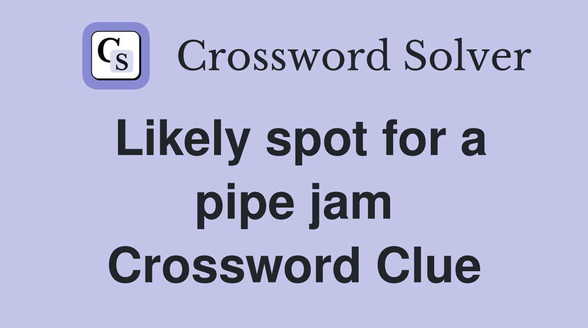 Likely spot for a pipe jam Crossword Clue