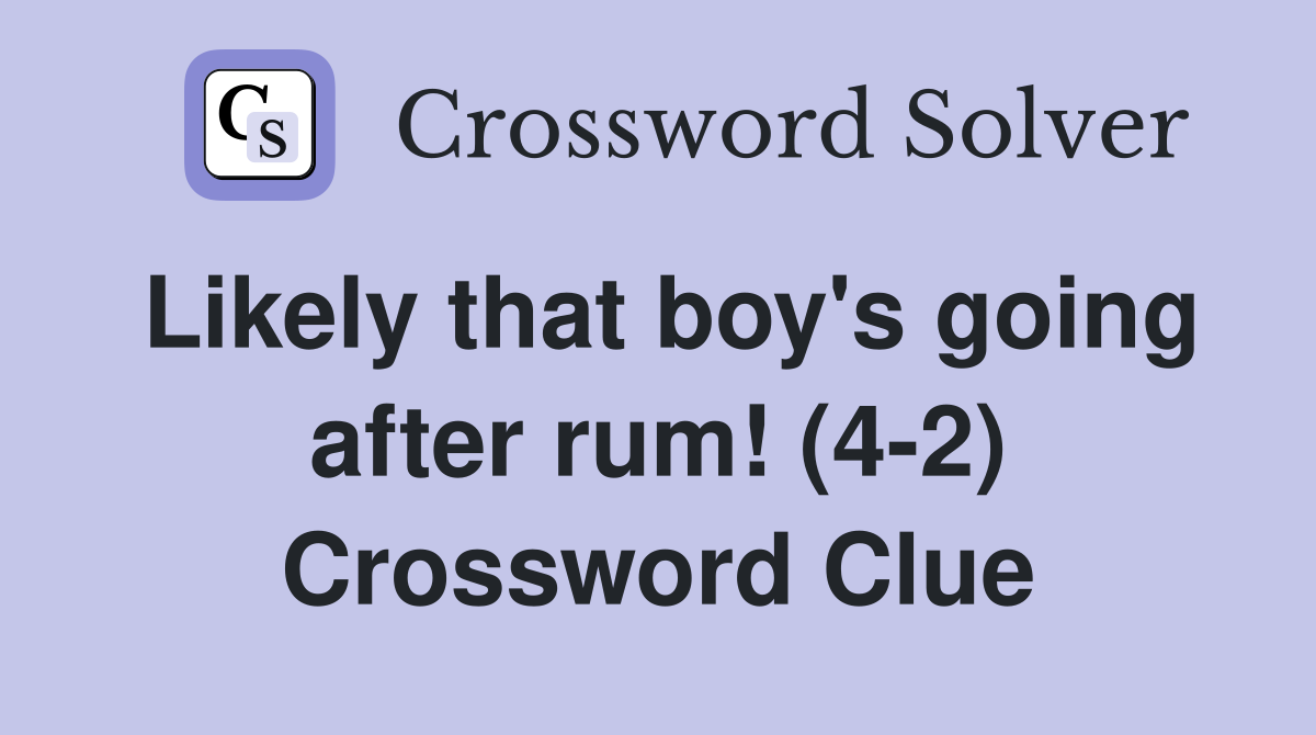 Likely that boy's going after rum! (4-2) Crossword Clue
