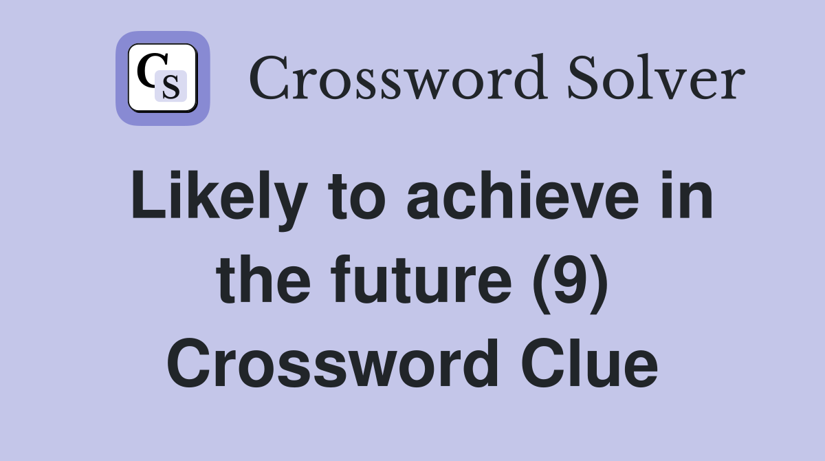 Likely to achieve in the future (9) Crossword Clue