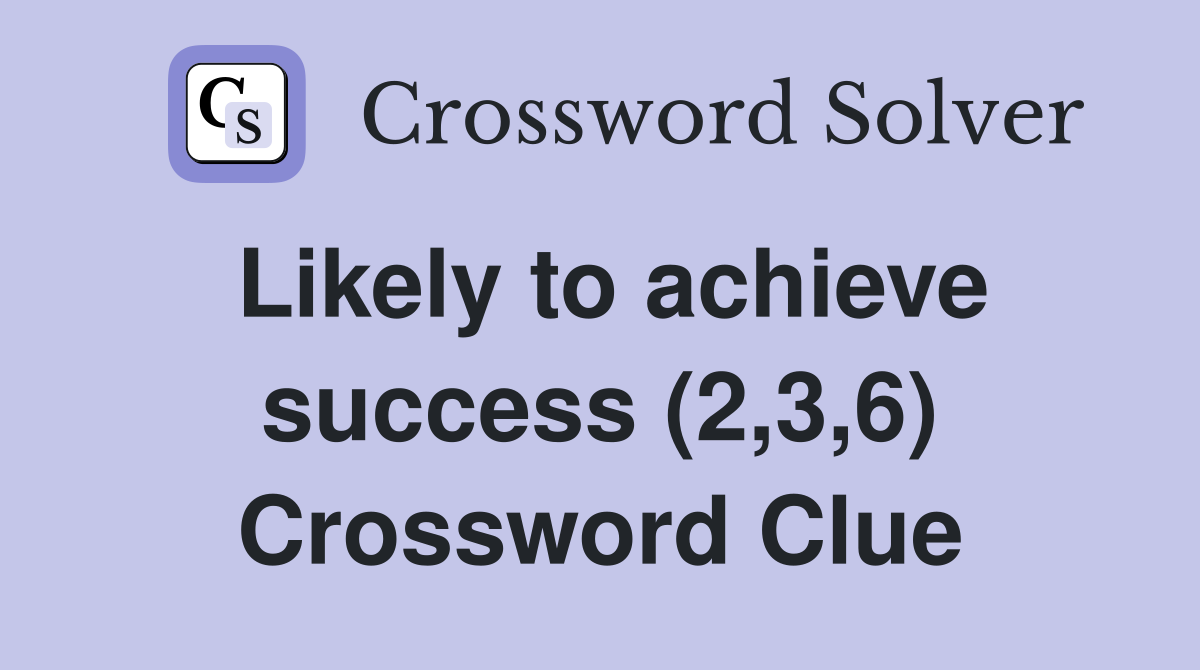 Likely to achieve success (2,3,6) Crossword Clue