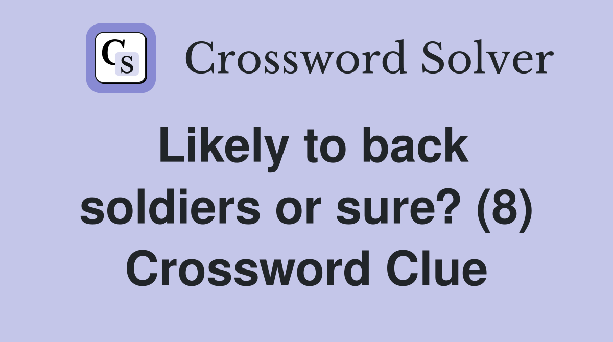 Likely to back soldiers or sure? (8) Crossword Clue