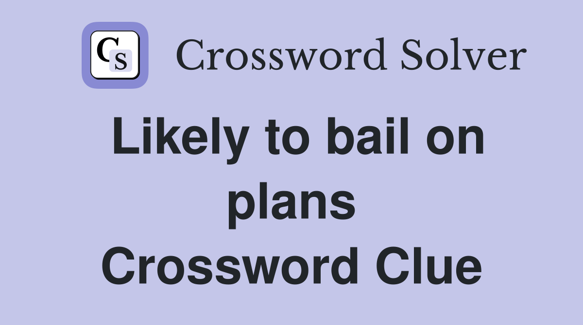 Likely to bail on plans Crossword Clue