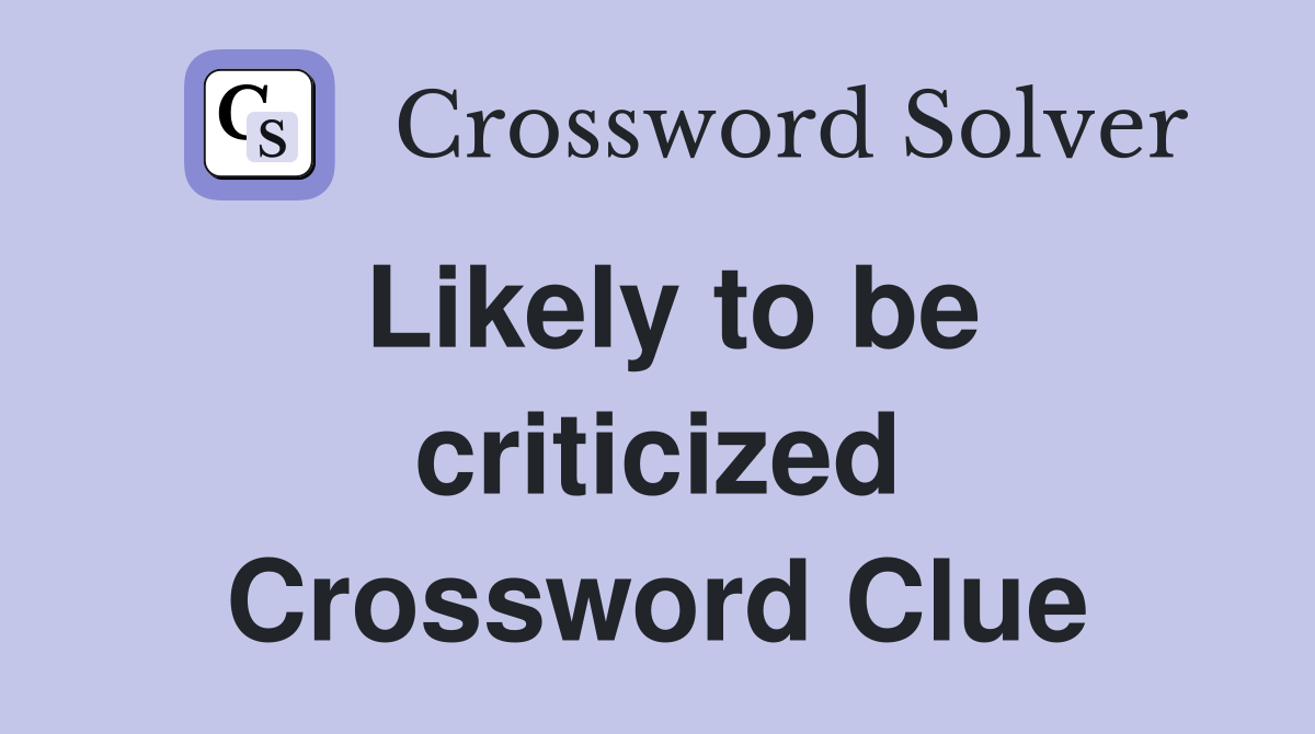 Likely to be criticized Crossword Clue