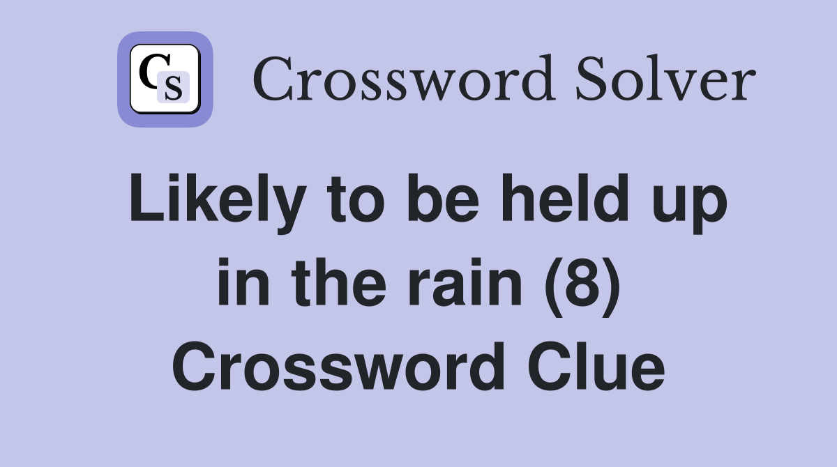 Likely to be held up in the rain (8) Crossword Clue
