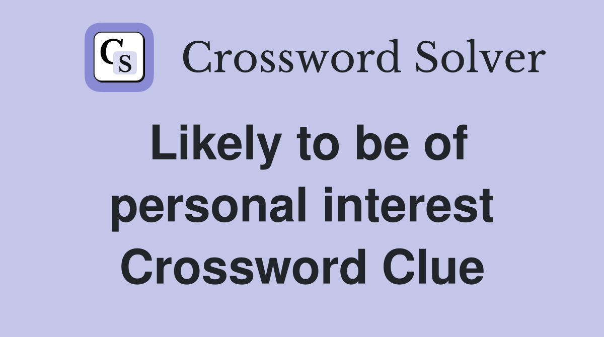 Likely to be of personal interest Crossword Clue
