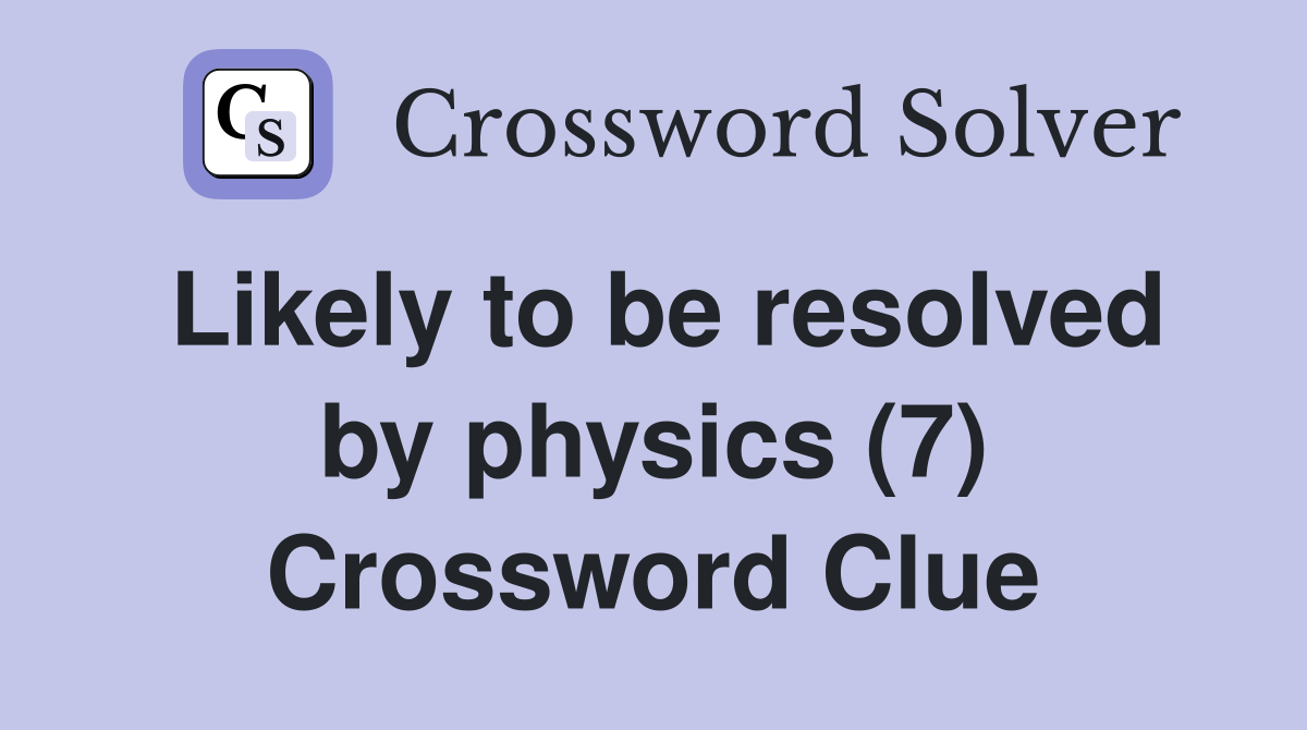 Likely to be resolved by physics (7) Crossword Clue