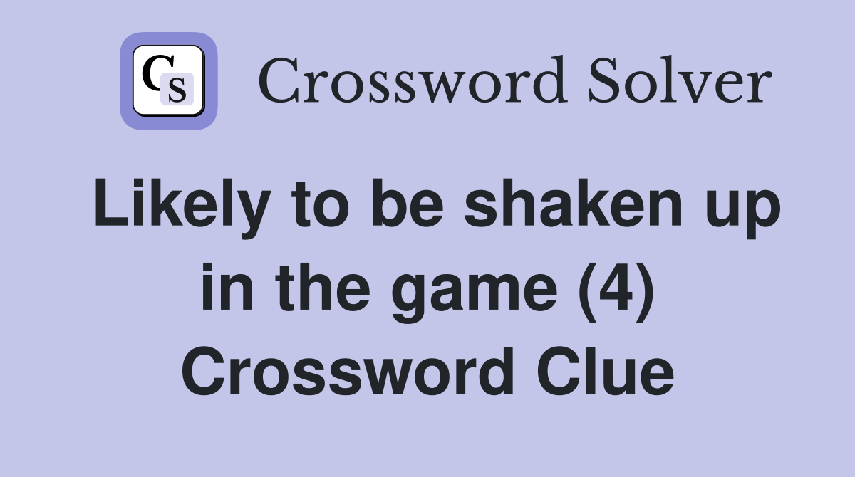 Likely to be shaken up in the game (4) Crossword Clue
