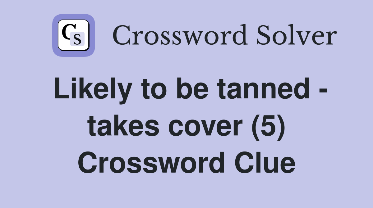 Likely to be tanned - takes cover (5) Crossword Clue