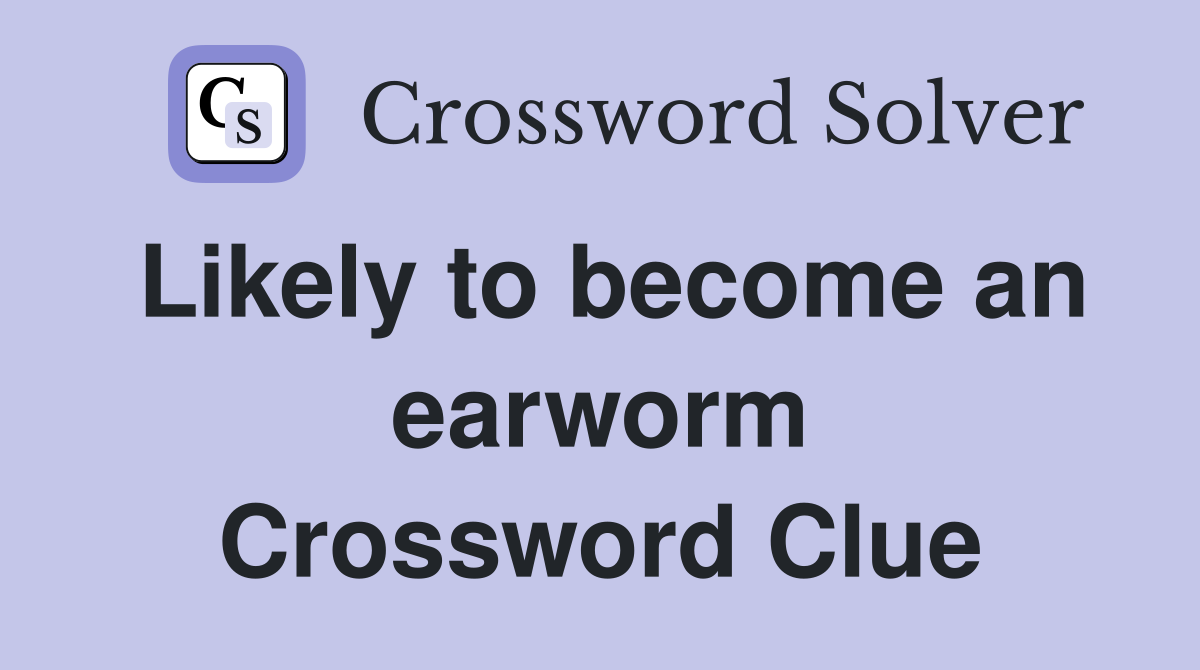 Likely to become an earworm Crossword Clue