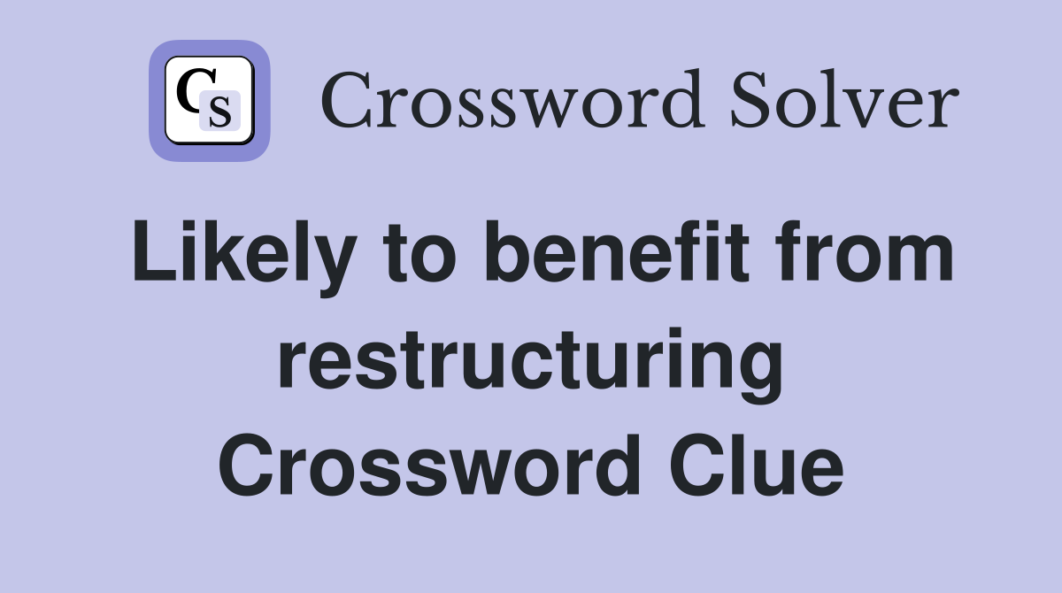 Likely to benefit from restructuring Crossword Clue