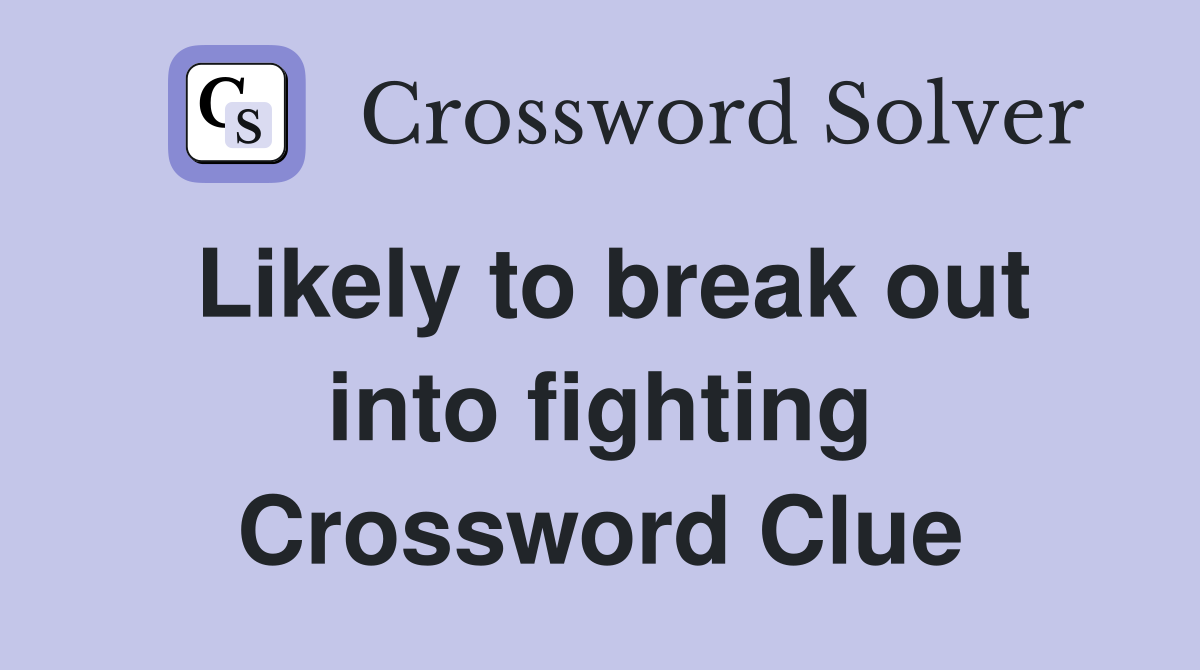 Likely to break out into fighting Crossword Clue