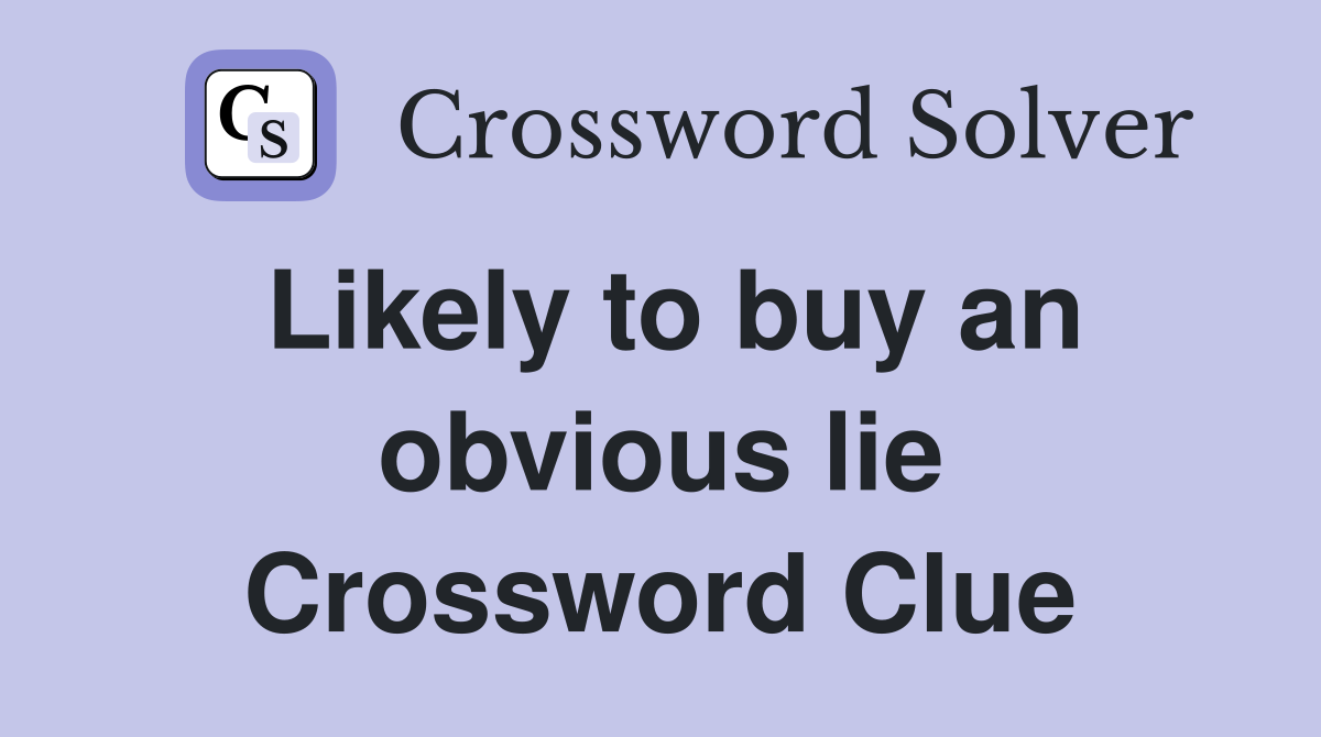 Likely to buy an obvious lie Crossword Clue
