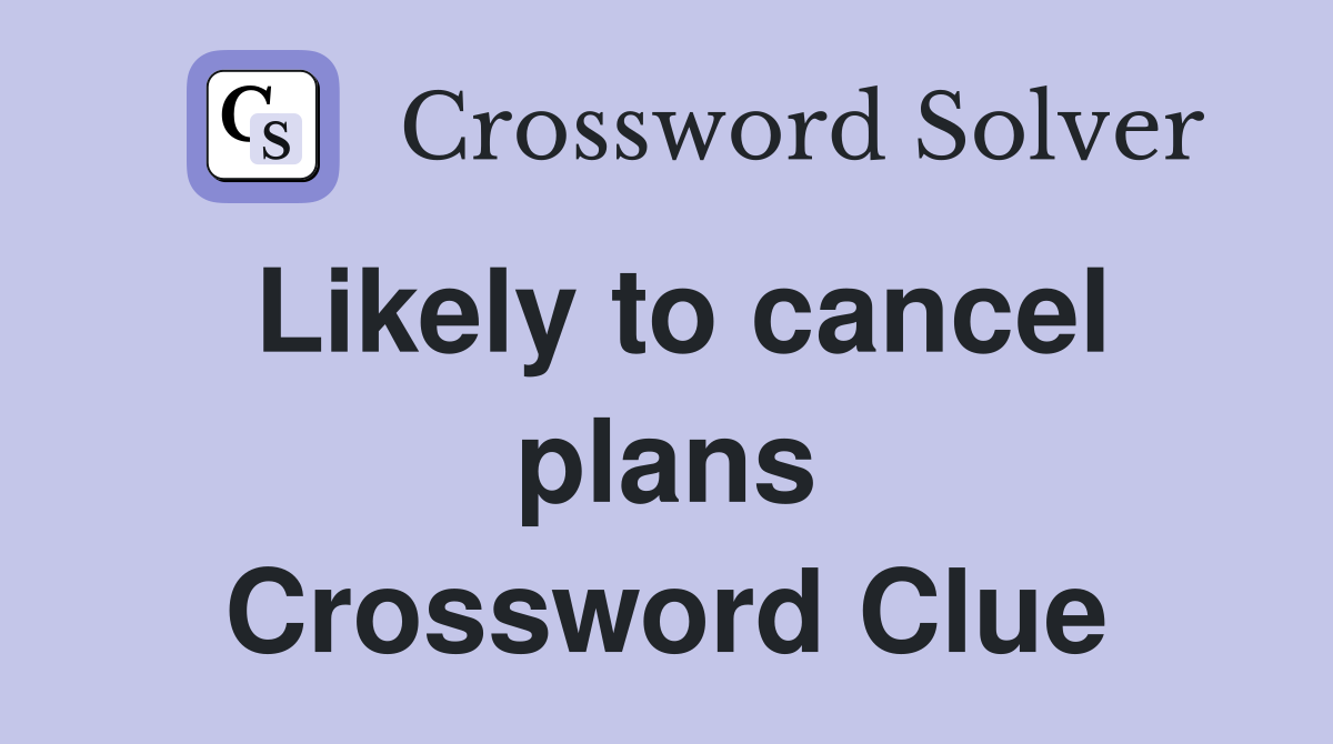 Likely to cancel plans Crossword Clue