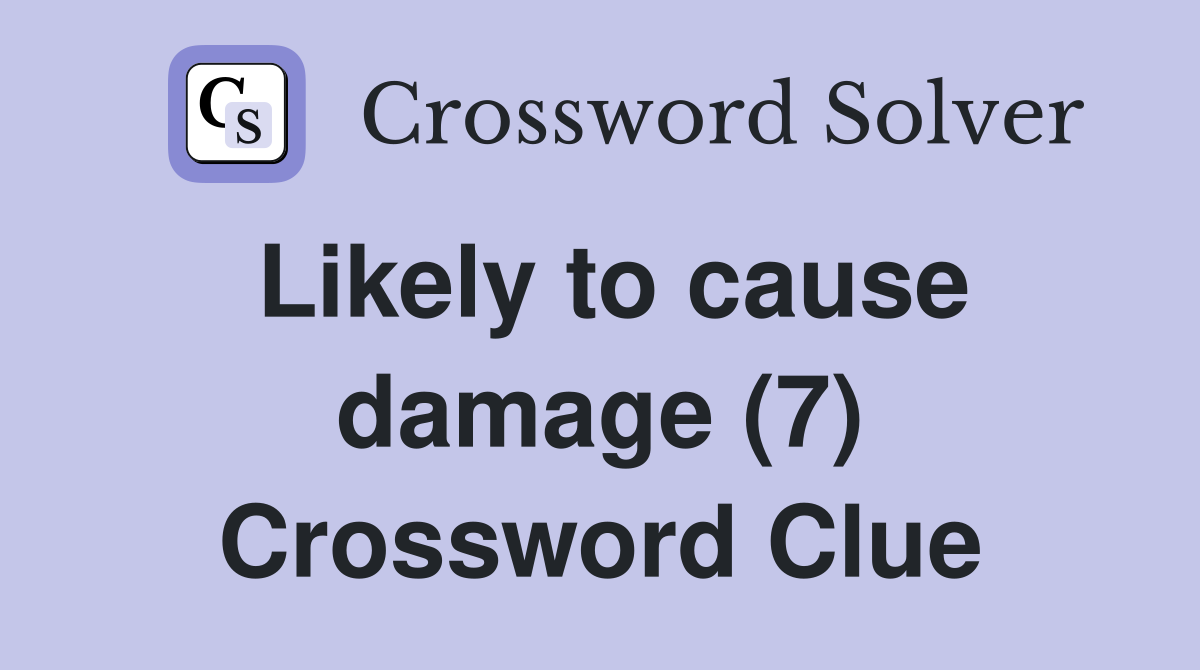 Likely to cause damage (7) Crossword Clue