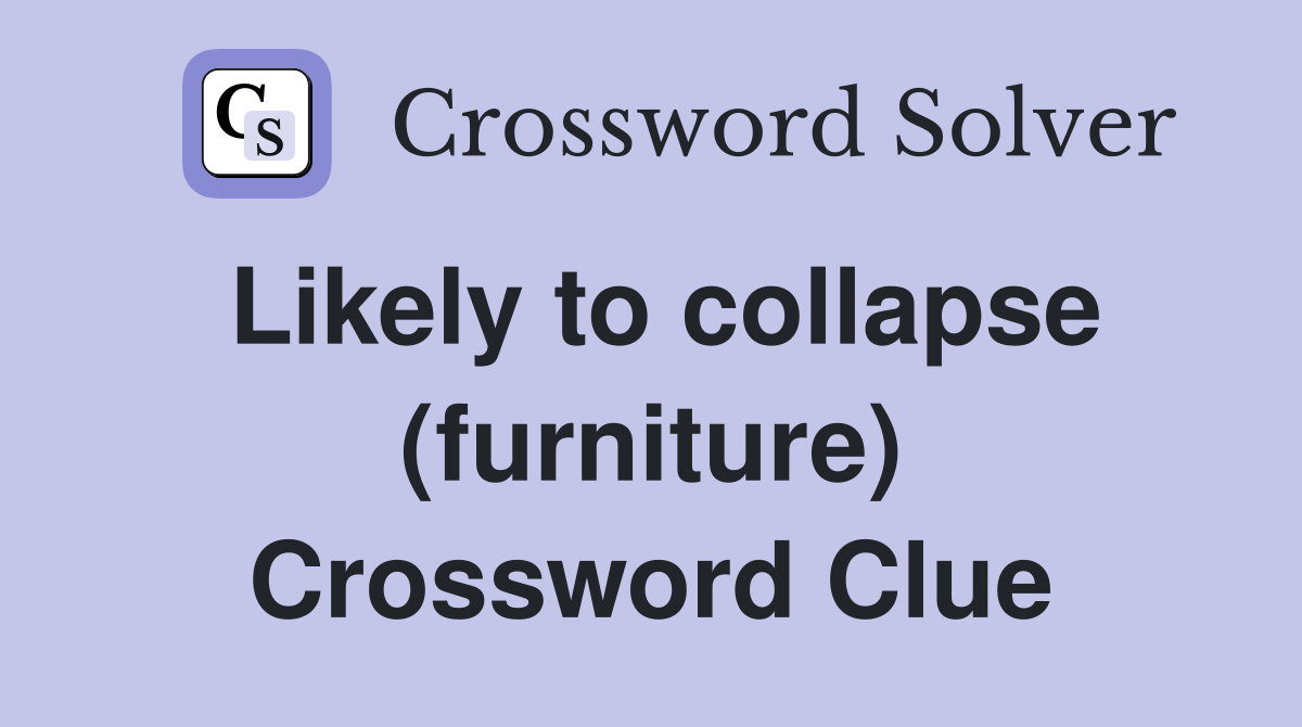 Likely to collapse (furniture) Crossword Clue