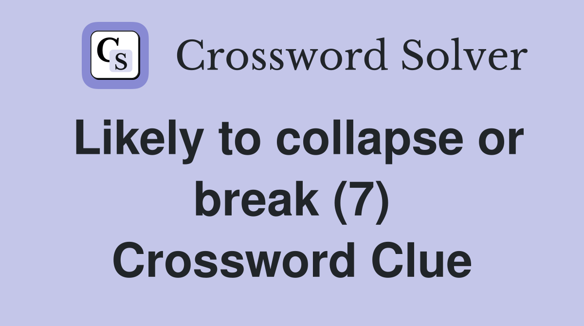Likely to collapse or break (7) Crossword Clue