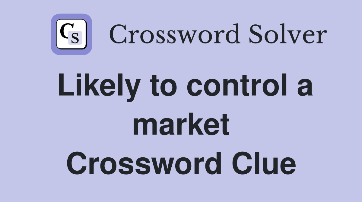 Likely to control a market Crossword Clue
