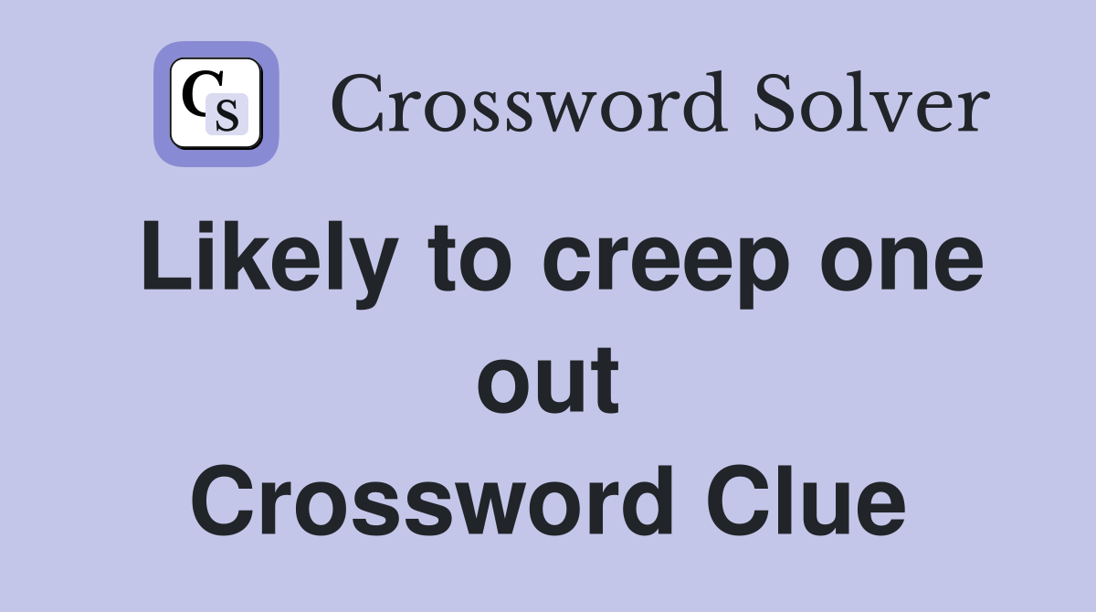 Likely to creep one out Crossword Clue