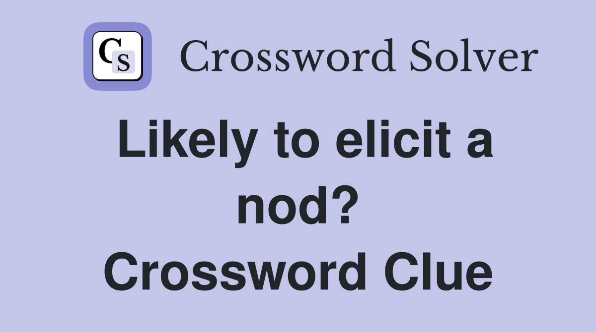 Likely to elicit a nod? Crossword Clue