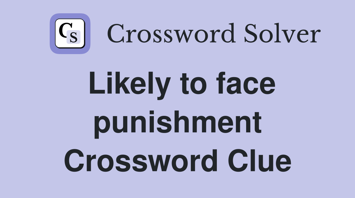Likely to face punishment Crossword Clue