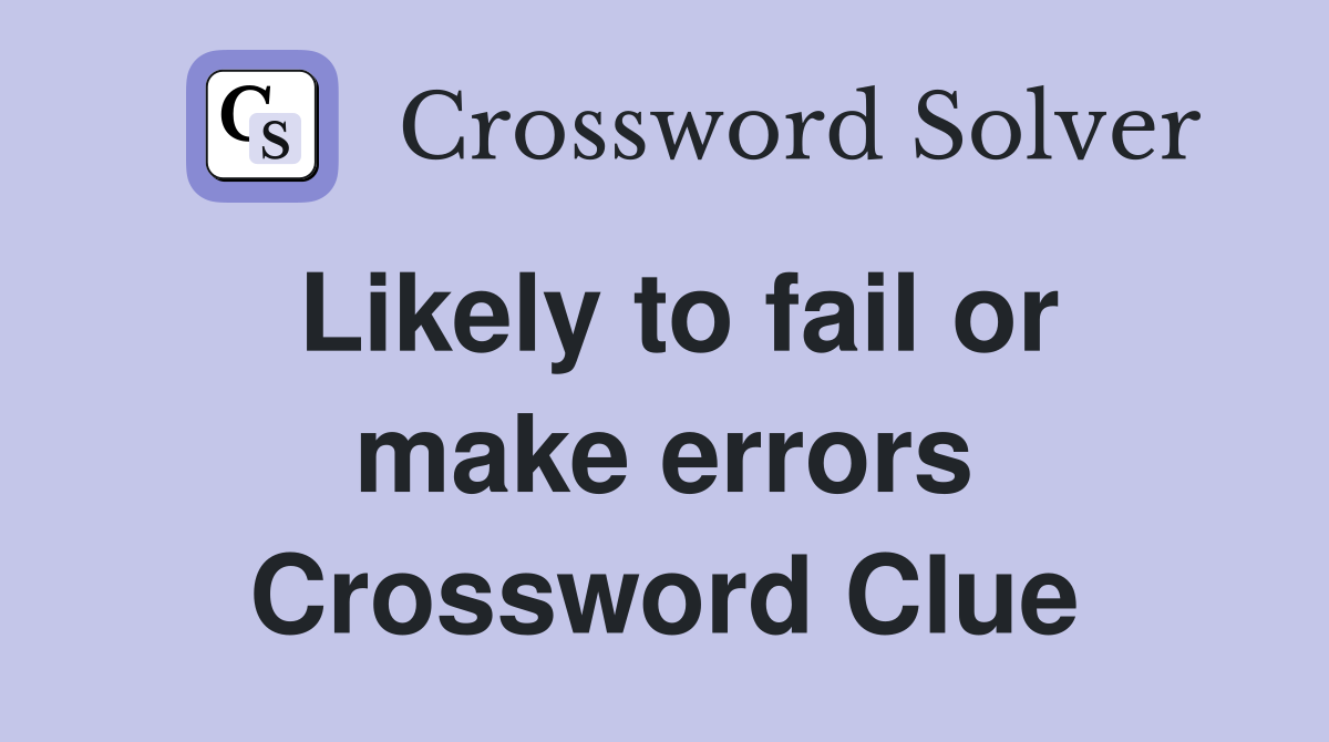 Likely to fail or make errors Crossword Clue