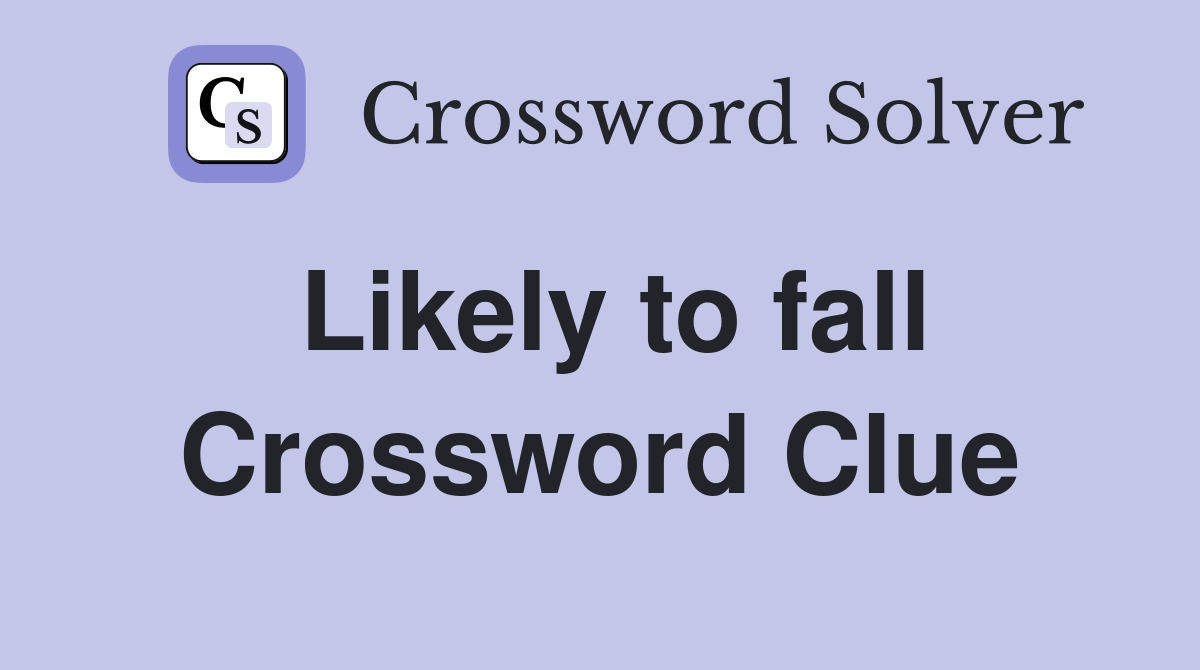 Likely to fall Crossword Clue