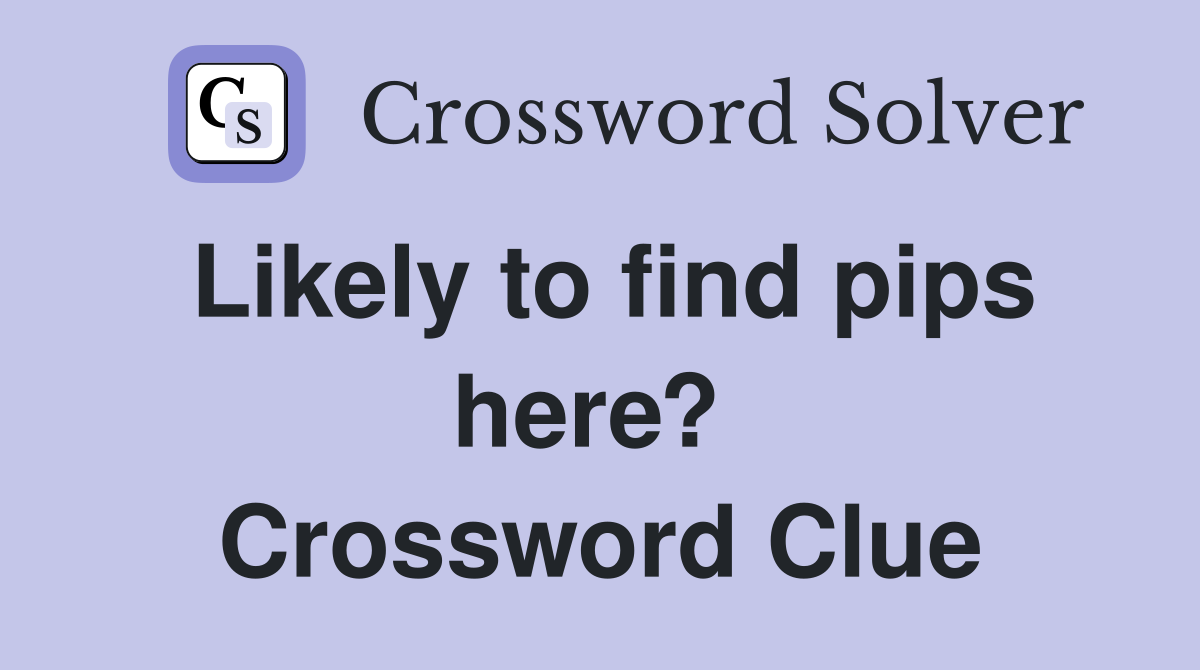 Likely to find pips here?  Crossword Clue