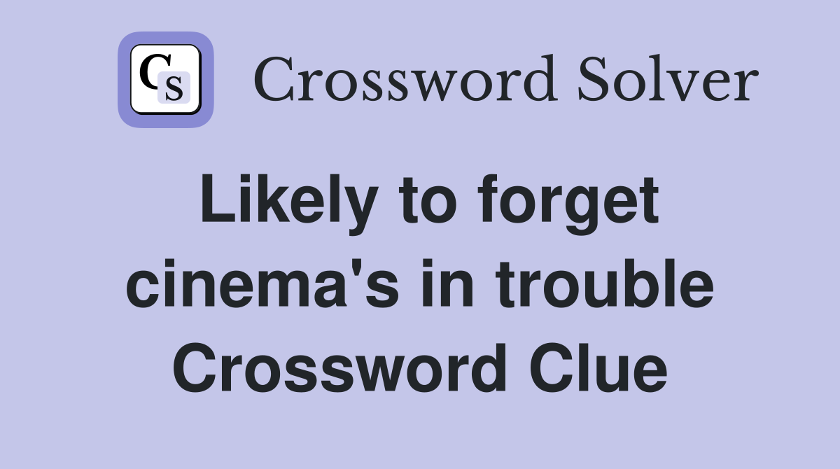 Likely to forget cinema's in trouble Crossword Clue
