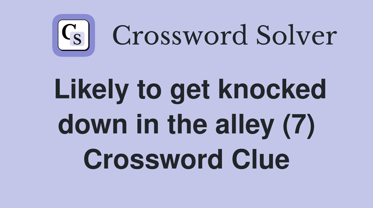 Likely to get knocked down in the alley (7) Crossword Clue