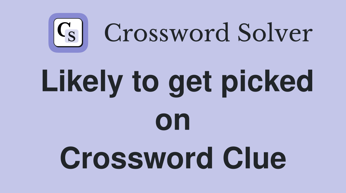Likely to get picked on Crossword Clue