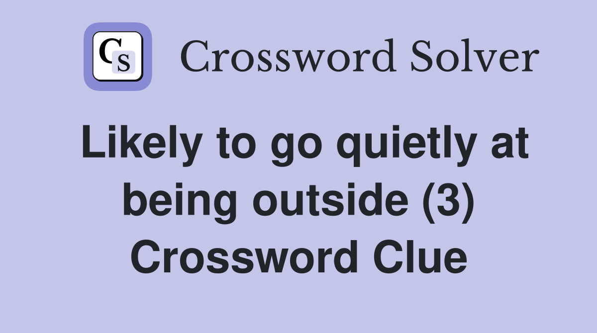 Likely to go quietly at being outside (3) Crossword Clue