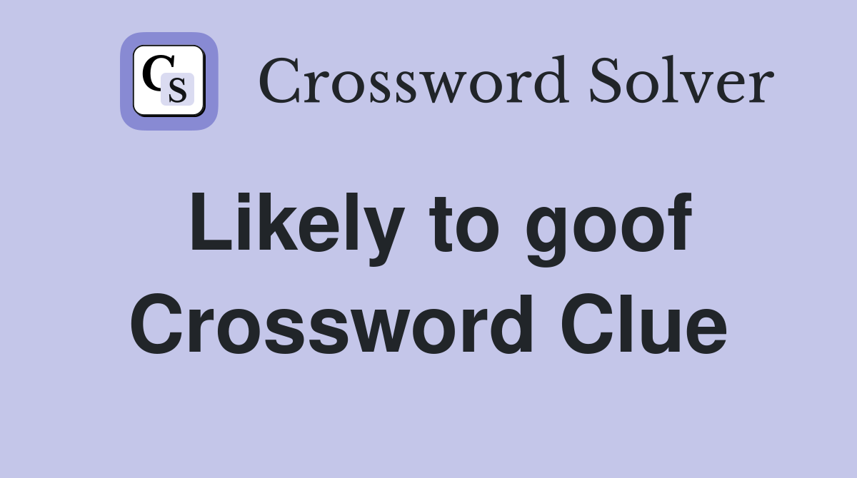 Likely to goof Crossword Clue