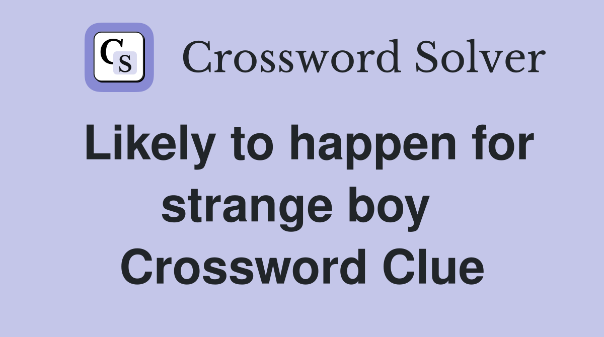 Likely to happen for strange boy  Crossword Clue