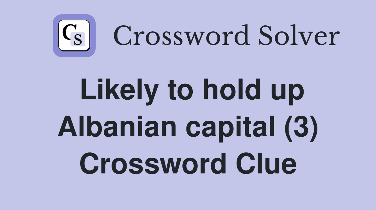 Likely to hold up Albanian capital (3) Crossword Clue