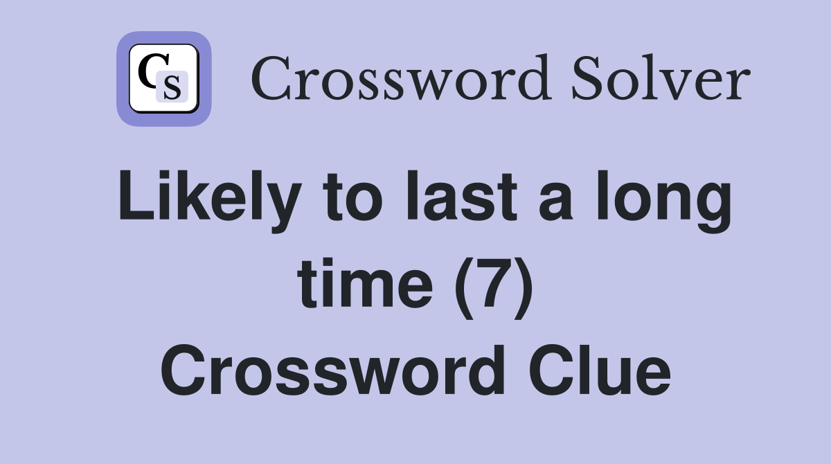 Likely to last a long time (7) Crossword Clue