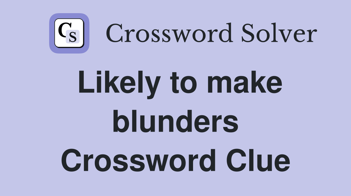 Likely to make blunders Crossword Clue