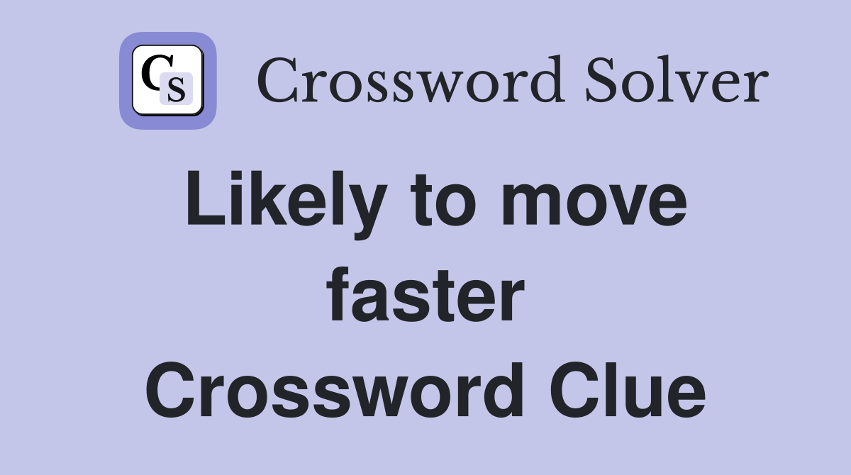 Likely to move faster Crossword Clue