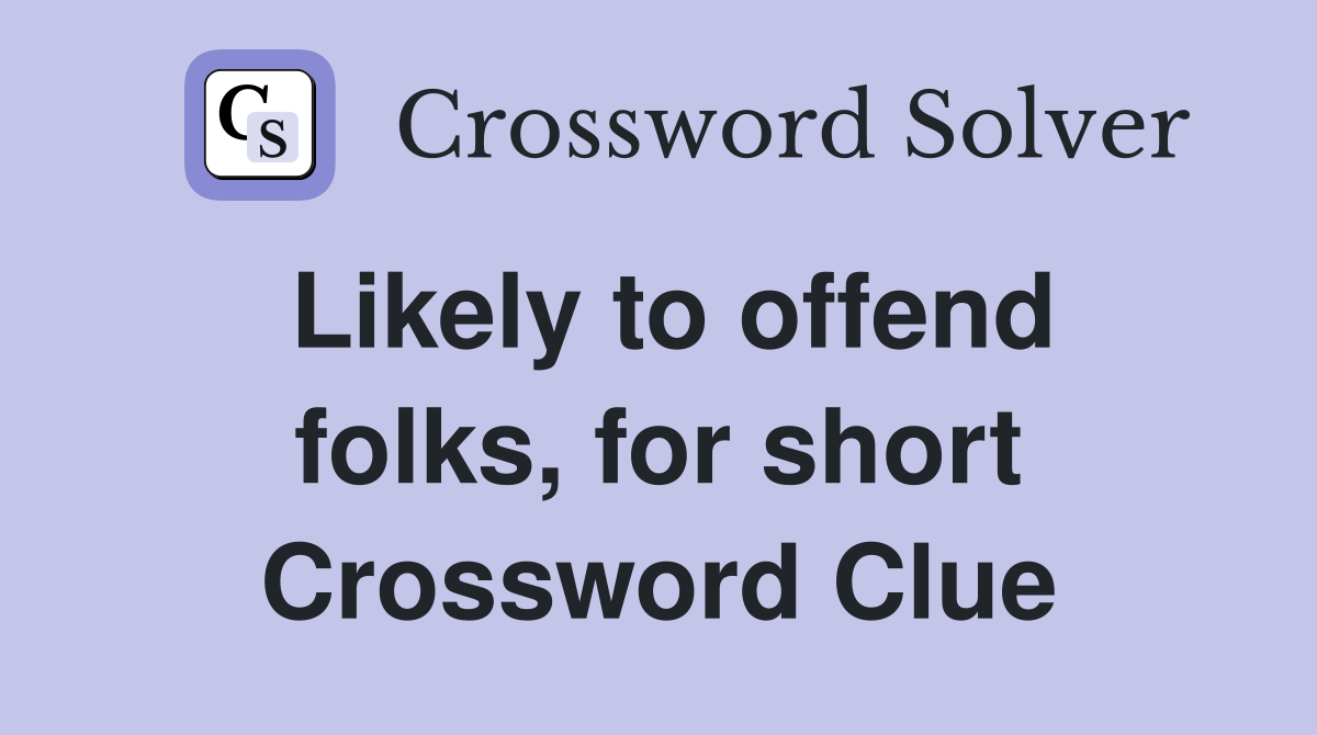 Likely to offend folks, for short Crossword Clue