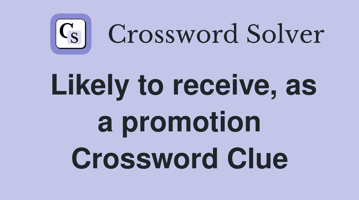 Likely to receive, as a promotion Crossword Clue