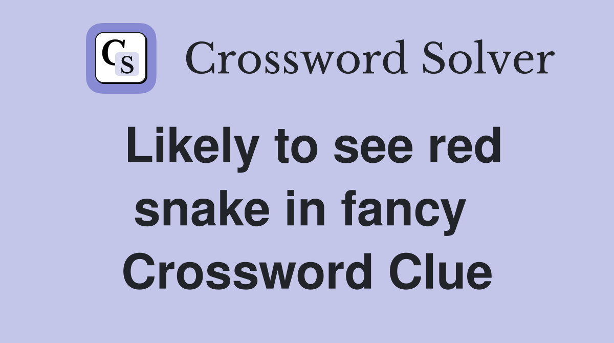 Likely to see red snake in fancy  Crossword Clue