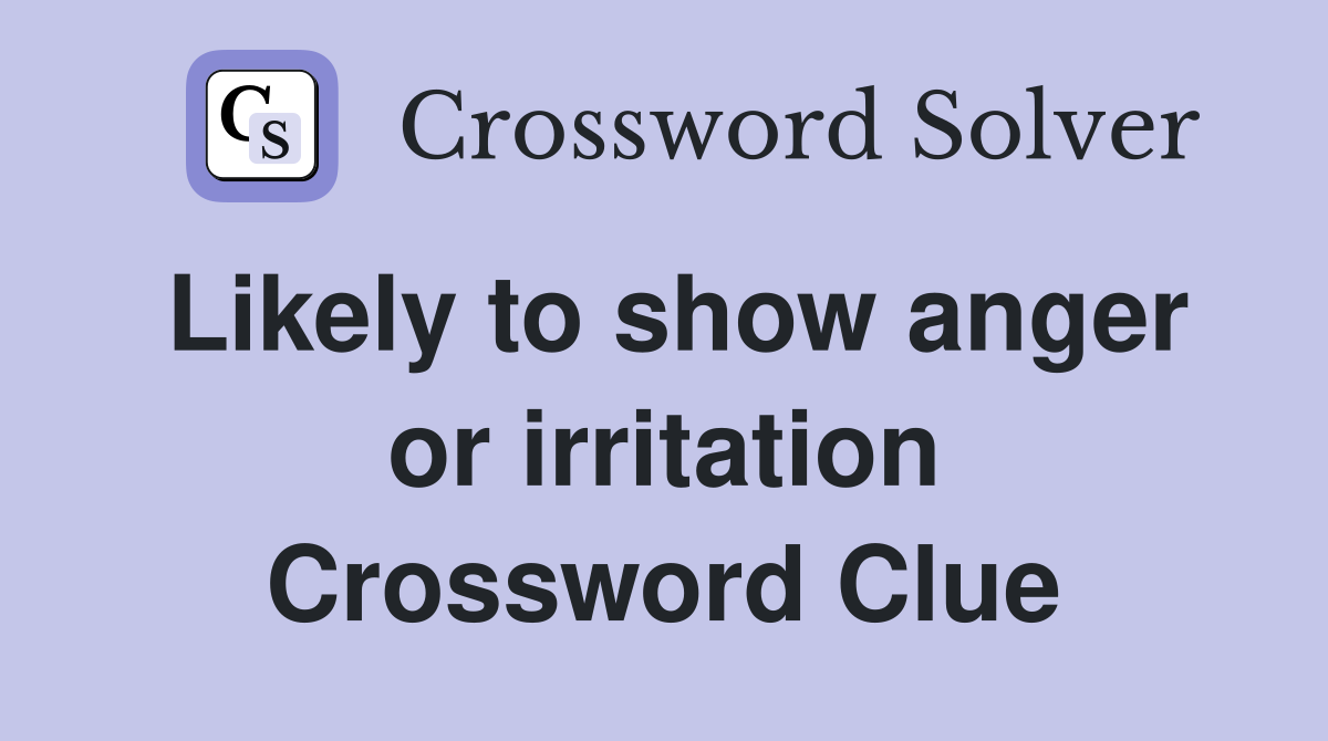 Likely to show anger or irritation Crossword Clue