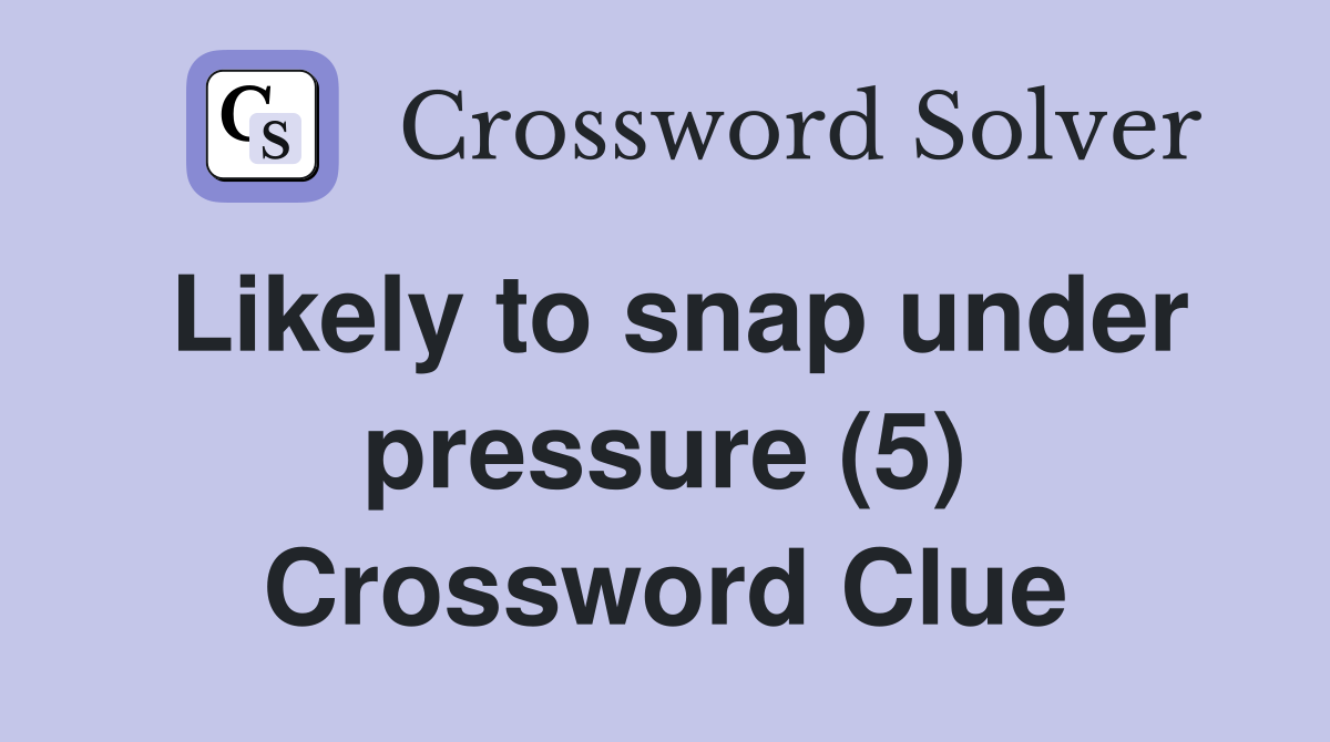 Likely to snap under pressure (5) Crossword Clue