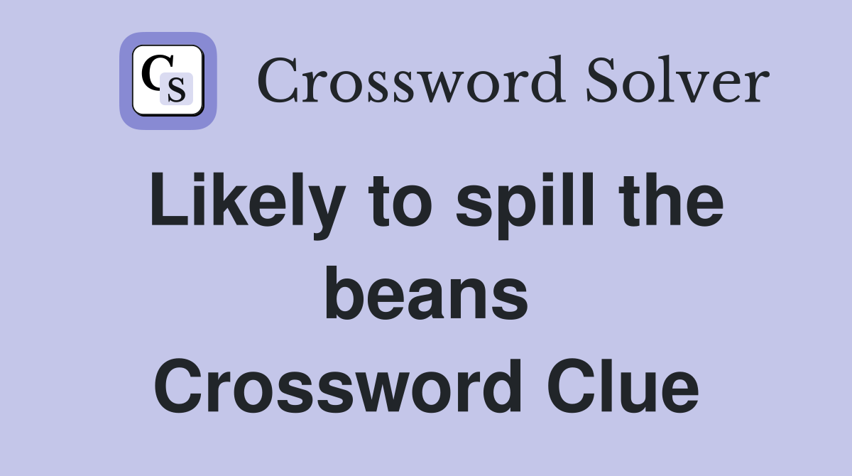 Likely to spill the beans Crossword Clue