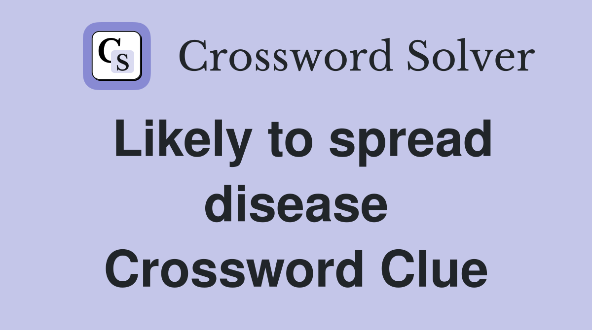 Likely to spread disease Crossword Clue