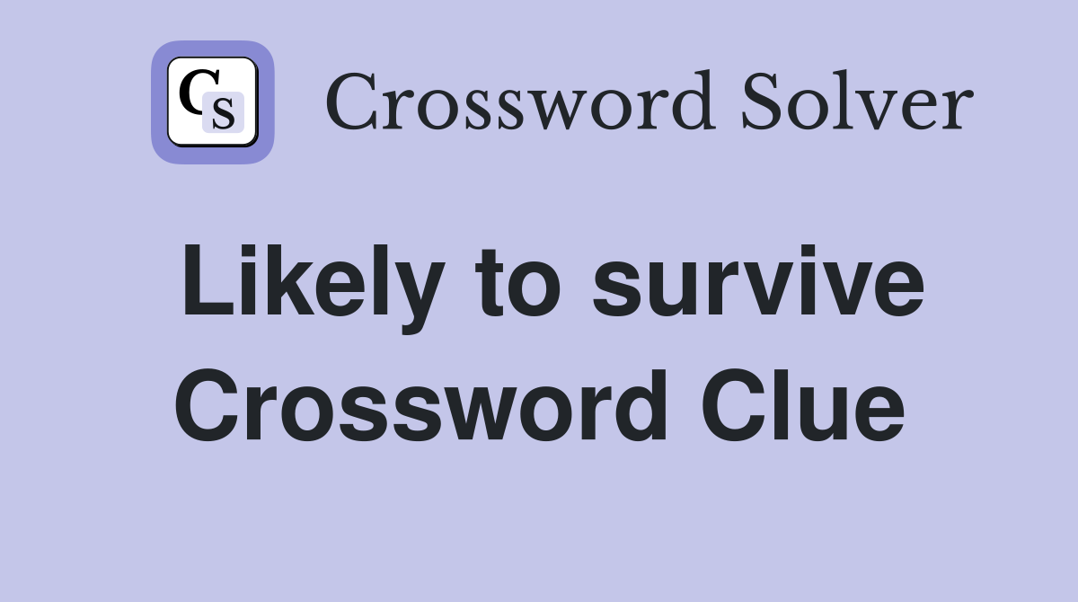Likely to survive Crossword Clue
