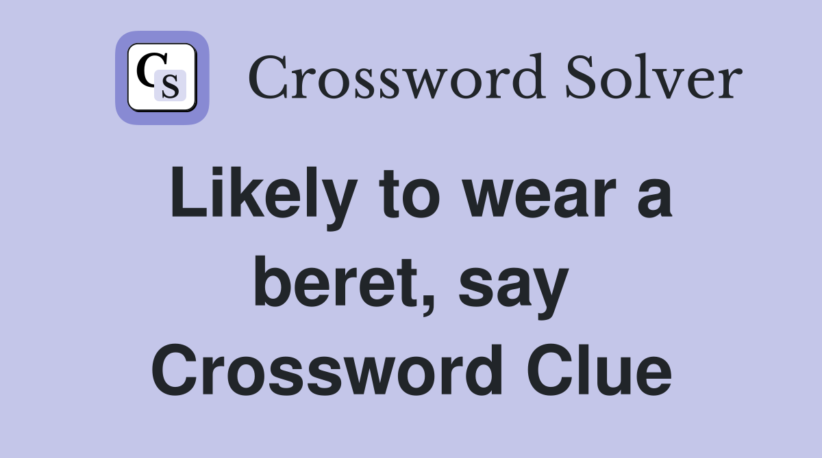 Likely to wear a beret, say Crossword Clue