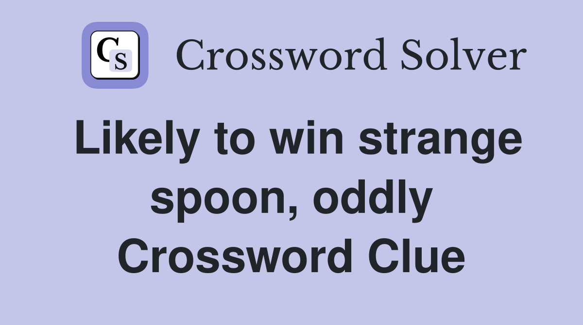 Likely to win strange spoon, oddly Crossword Clue