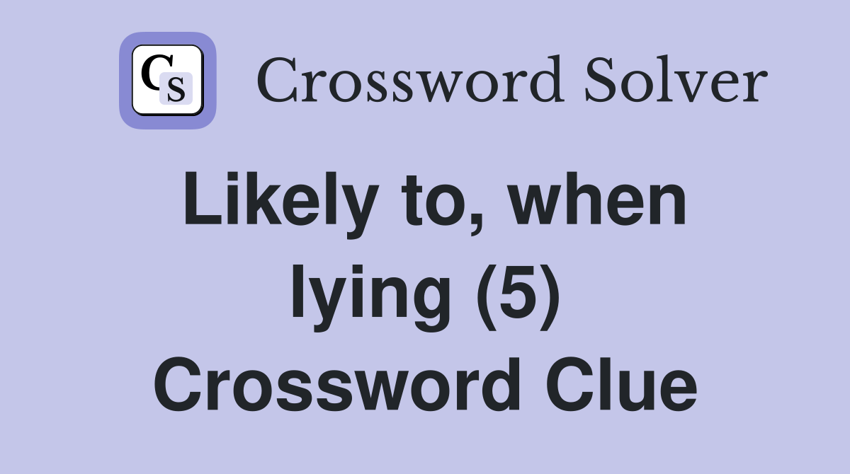 Likely to, when lying (5) Crossword Clue