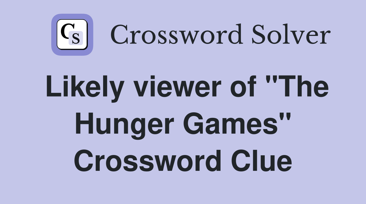 Likely viewer of "The Hunger Games" Crossword Clue