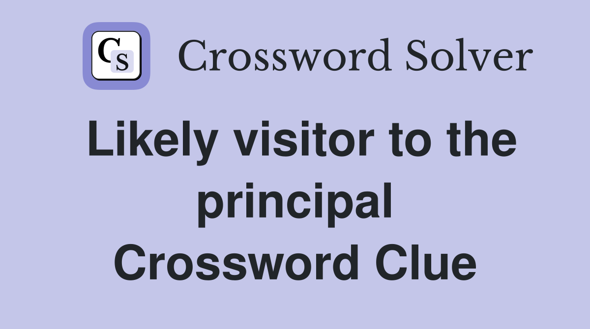 Likely visitor to the principal Crossword Clue